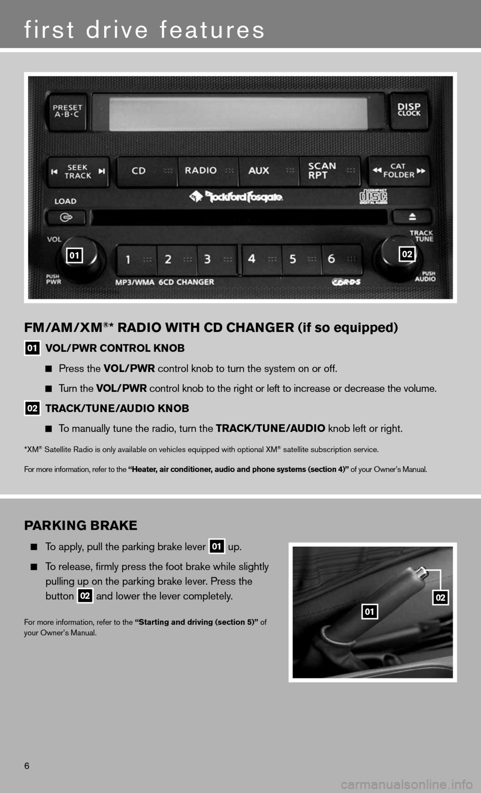 NISSAN XTERRA 2011 N50 / 2.G Quick Reference Guide fm/am /Xm®* raD io WitH CD CHan GEr (if so equipped)
01 vol/PWr Control K
noB
  
  Press the vol/PWr control knob to turn the system on or off.  
  
  Turn the vol/PWr control knob to the right or le