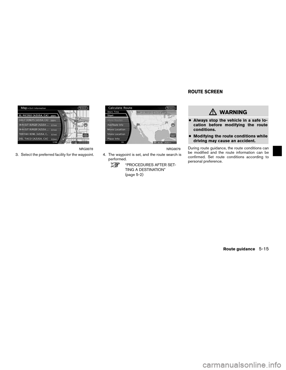 NISSAN ALTIMA COUPE 2012 D32 / 4.G Navigation Manual 3. Select the preferred facility for the waypoint. 4. The waypoint is set, and the route search isperformed.
“PROCEDURES AFTER SET-
TING A DESTINATION”
(page 5-2)
mWARNING
●Always stop the vehic