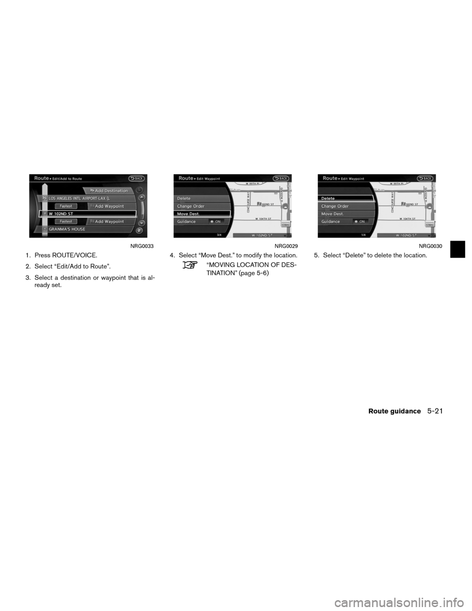 NISSAN ALTIMA COUPE 2012 D32 / 4.G Navigation Manual 1. Press ROUTE/VOICE.
2. Select “Edit/Add to Route”.
3. Select a destination or waypoint that is al-ready set. 4. Select “Move Dest.” to modify the location.
“MOVING LOCATION OF DES-
TINATIO