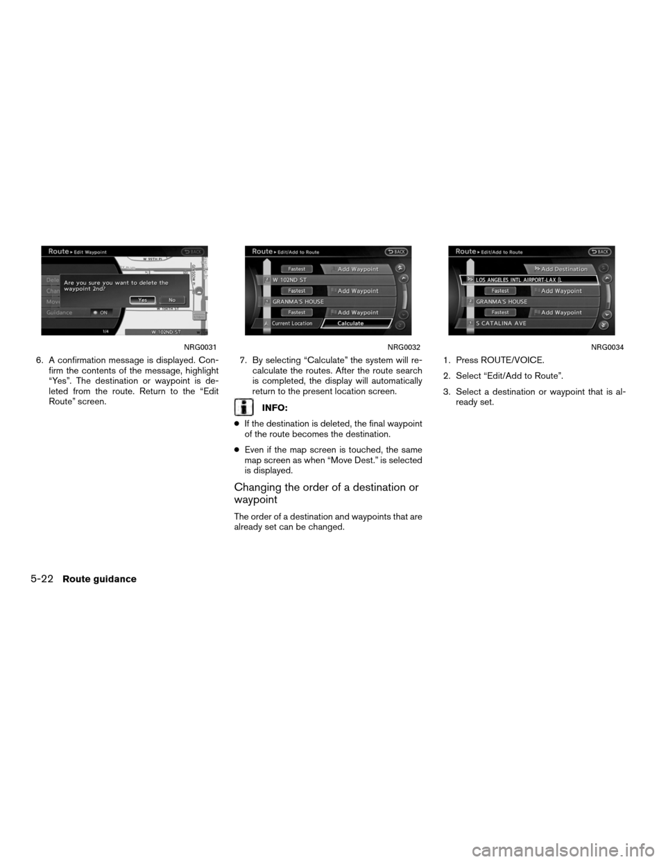 NISSAN ALTIMA COUPE 2012 D32 / 4.G Navigation Manual 6. A confirmation message is displayed. Con-firm the contents of the message, highlight
“Yes”. The destination or waypoint is de-
leted from the route. Return to the “Edit
Route” screen. 7. By