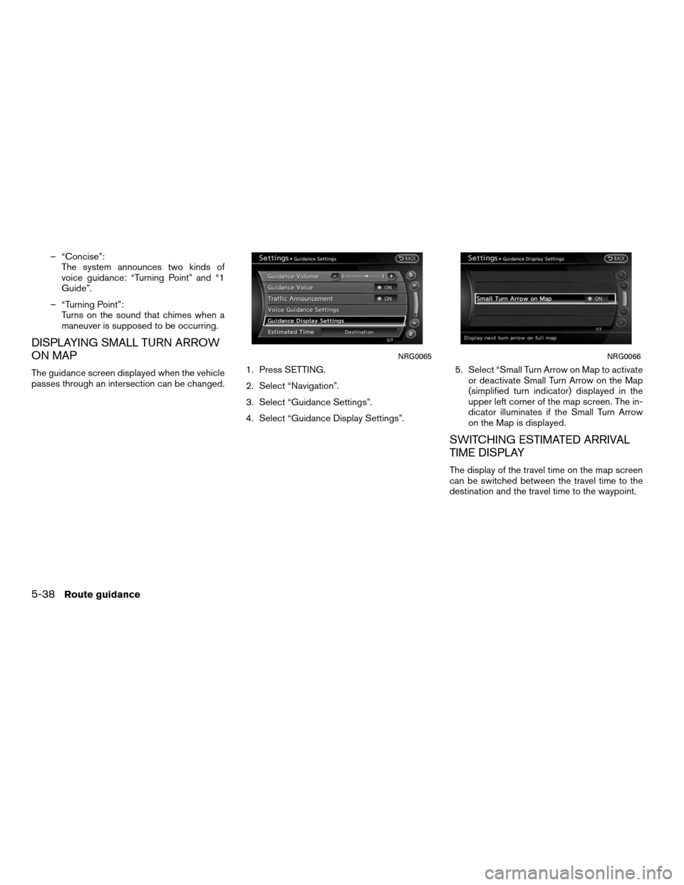 NISSAN ALTIMA COUPE 2012 D32 / 4.G Navigation Manual – “Concise”:The system announces two kinds of
voice guidance: “Turning Point” and “1
Guide”.
– “Turning Point”: Turns on the sound that chimes when a
maneuver is supposed to be occ