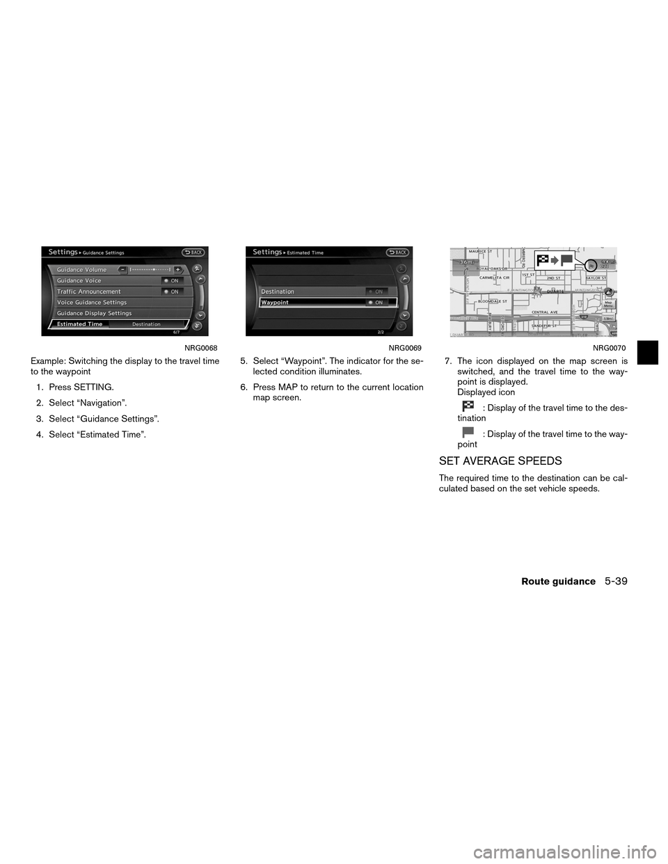 NISSAN ALTIMA COUPE 2012 D32 / 4.G Navigation Manual Example: Switching the display to the travel time
to the waypoint1. Press SETTING.
2. Select “Navigation”.
3. Select “Guidance Settings”.
4. Select “Estimated Time”. 5. Select “Waypoint