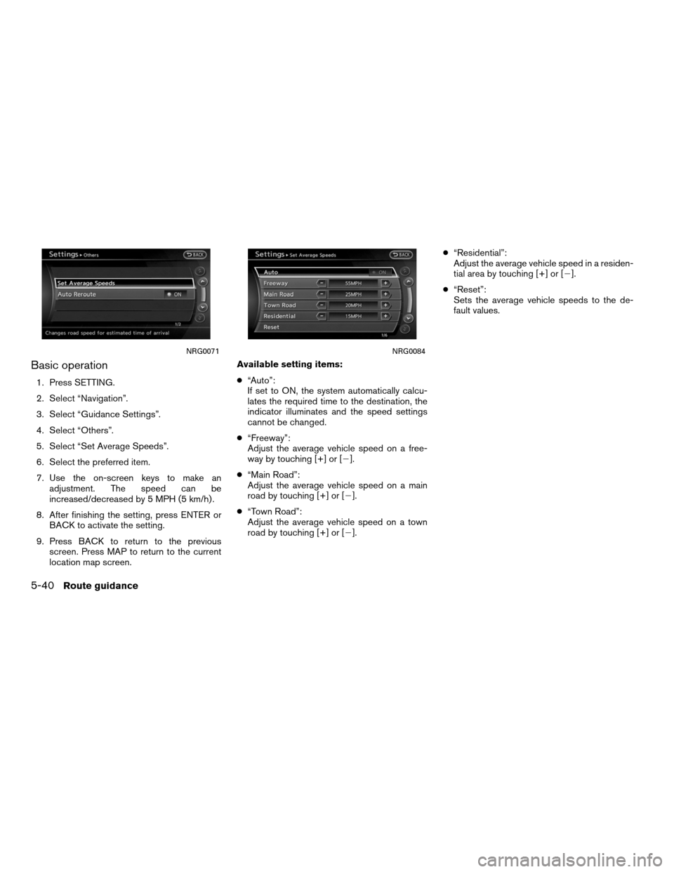 NISSAN ALTIMA COUPE 2012 D32 / 4.G Navigation Manual Basic operation
1. Press SETTING.
2. Select “Navigation”.
3. Select “Guidance Settings”.
4. Select “Others”.
5. Select “Set Average Speeds”.
6. Select the preferred item.
7. Use the on