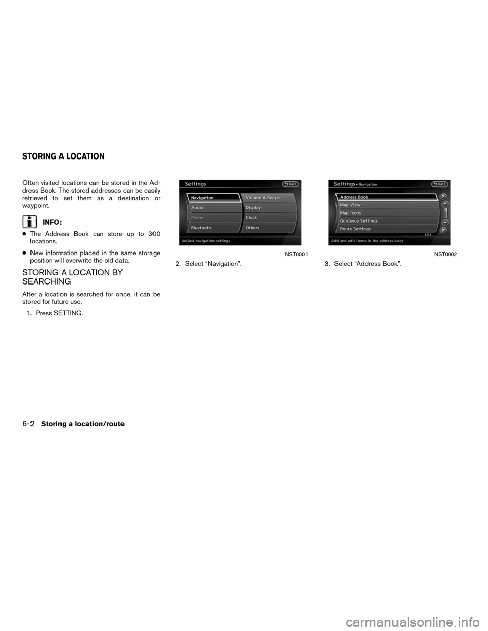 NISSAN ALTIMA COUPE 2012 D32 / 4.G Navigation Manual Often visited locations can be stored in the Ad-
dress Book. The stored addresses can be easily
retrieved to set them as a destination or
waypoint.
INFO:
● The Address Book can store up to 300
locat