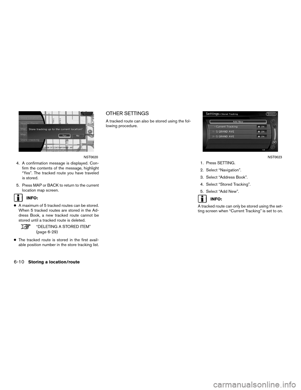 NISSAN ALTIMA COUPE 2012 D32 / 4.G Navigation Manual 4. A confirmation message is displayed. Con-firm the contents of the message, highlight
“Yes”. The tracked route you have traveled
is stored.
5. Press MAP or BACK to return to the current location