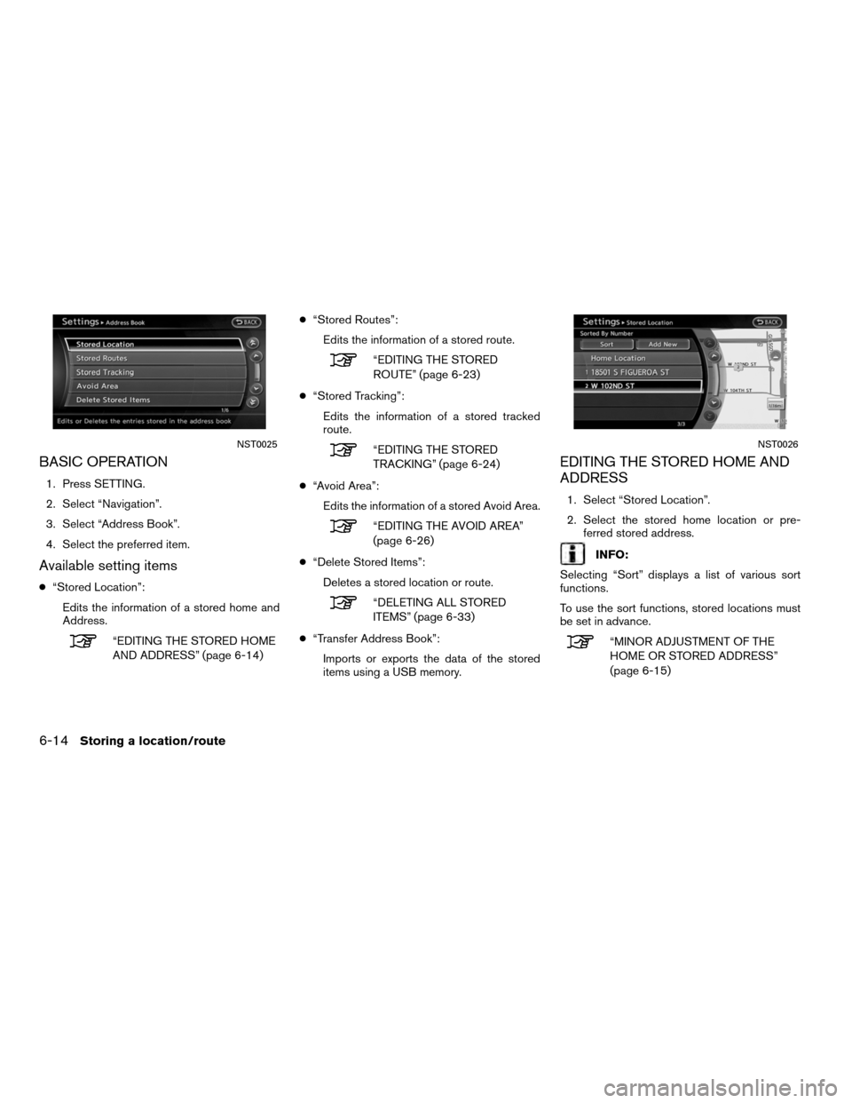 NISSAN ALTIMA COUPE 2012 D32 / 4.G Navigation Manual BASIC OPERATION
1. Press SETTING.
2. Select “Navigation”.
3. Select “Address Book”.
4. Select the preferred item.
Available setting items
●“Stored Location”:
Edits the information of a s