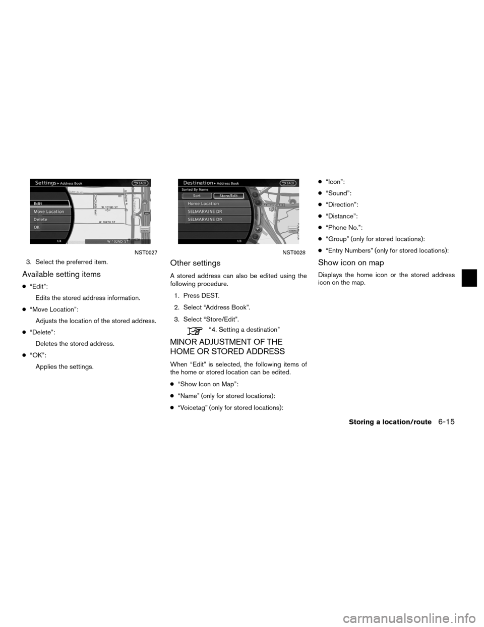 NISSAN ALTIMA COUPE 2012 D32 / 4.G Navigation Manual 3. Select the preferred item.
Available setting items
●“Edit”:
Edits the stored address information.
● “Move Location”:
Adjusts the location of the stored address.
● “Delete”:
Delete