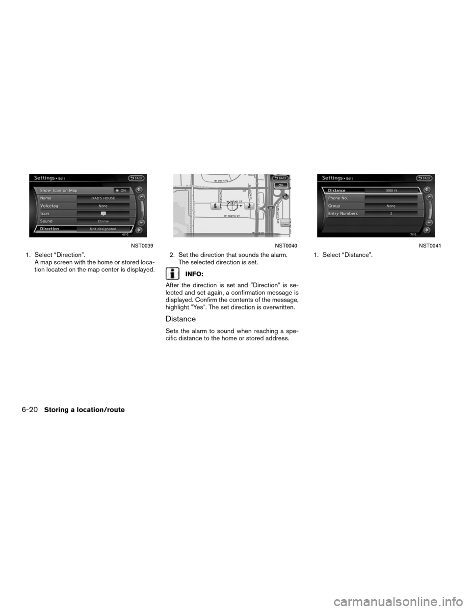 NISSAN ALTIMA COUPE 2012 D32 / 4.G Navigation Manual 1. Select “Direction”.A map screen with the home or stored loca-
tion located on the map center is displayed. 2. Set the direction that sounds the alarm.
The selected direction is set.
INFO:
After