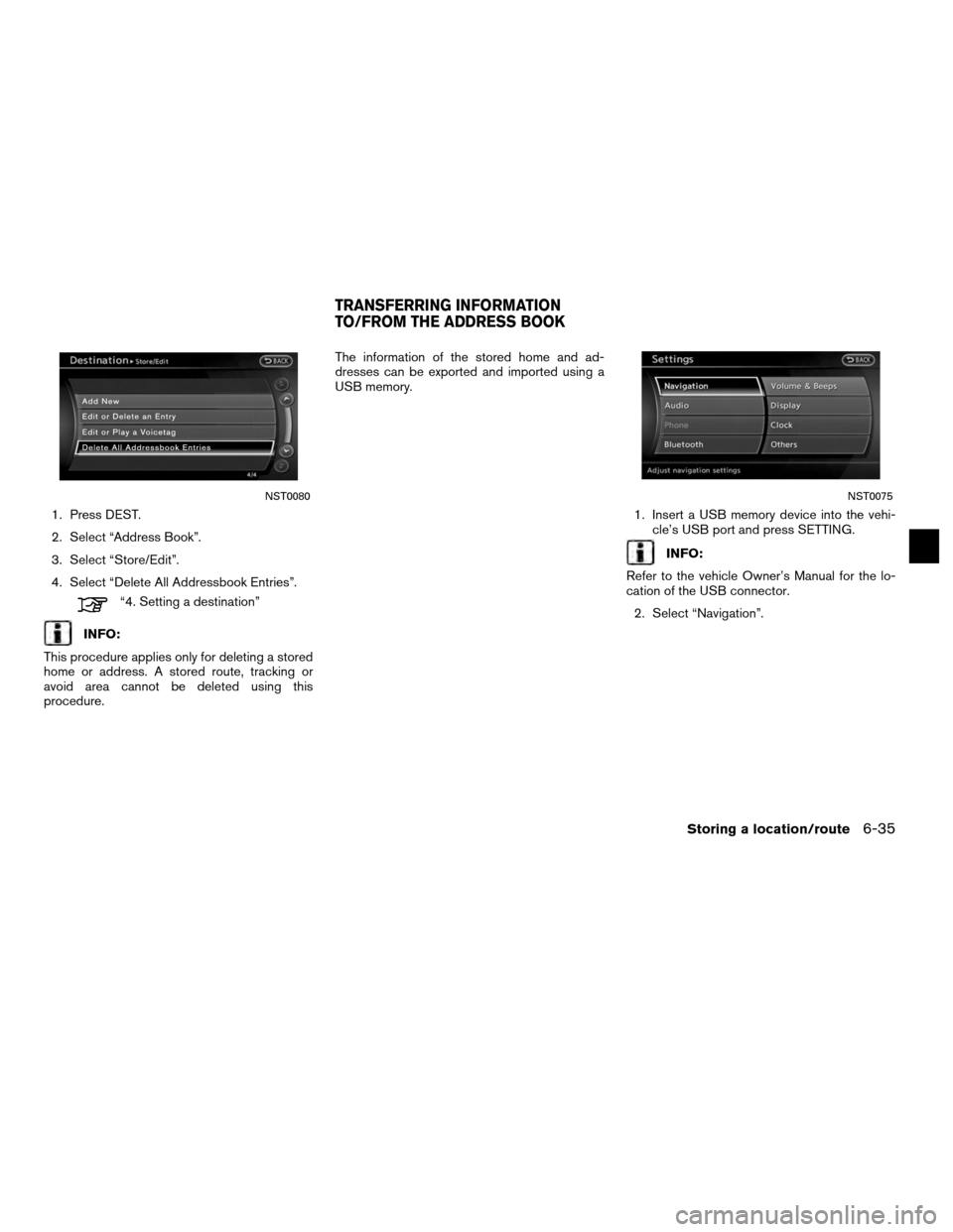 NISSAN ALTIMA COUPE 2012 D32 / 4.G Navigation Manual 1. Press DEST.
2. Select “Address Book”.
3. Select “Store/Edit”.
4. Select “Delete All Addressbook Entries”.
“4. Setting a destination”
INFO:
This procedure applies only for deleting a