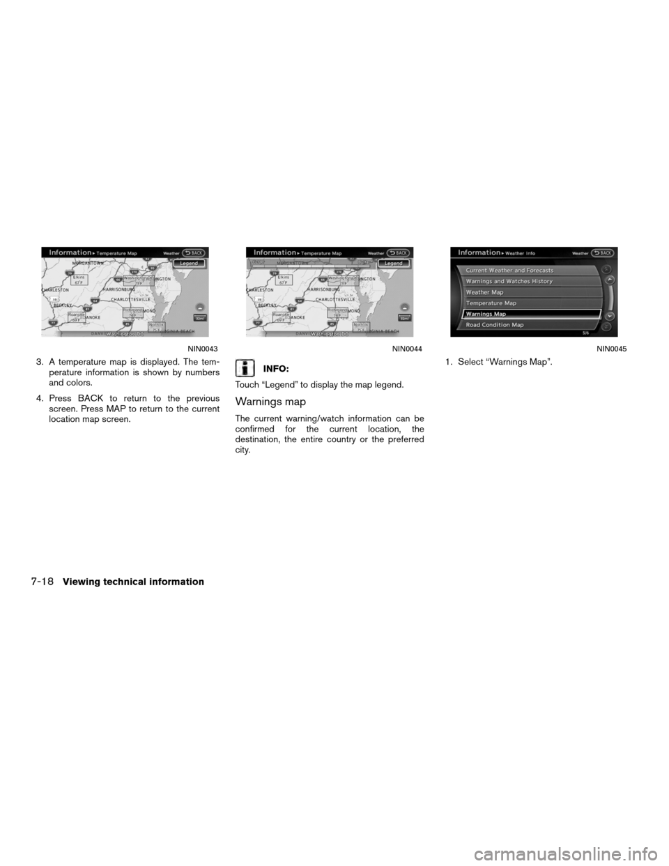 NISSAN ALTIMA COUPE 2012 D32 / 4.G Navigation Manual 3. A temperature map is displayed. The tem-perature information is shown by numbers
and colors.
4. Press BACK to return to the previous screen. Press MAP to return to the current
location map screen.I