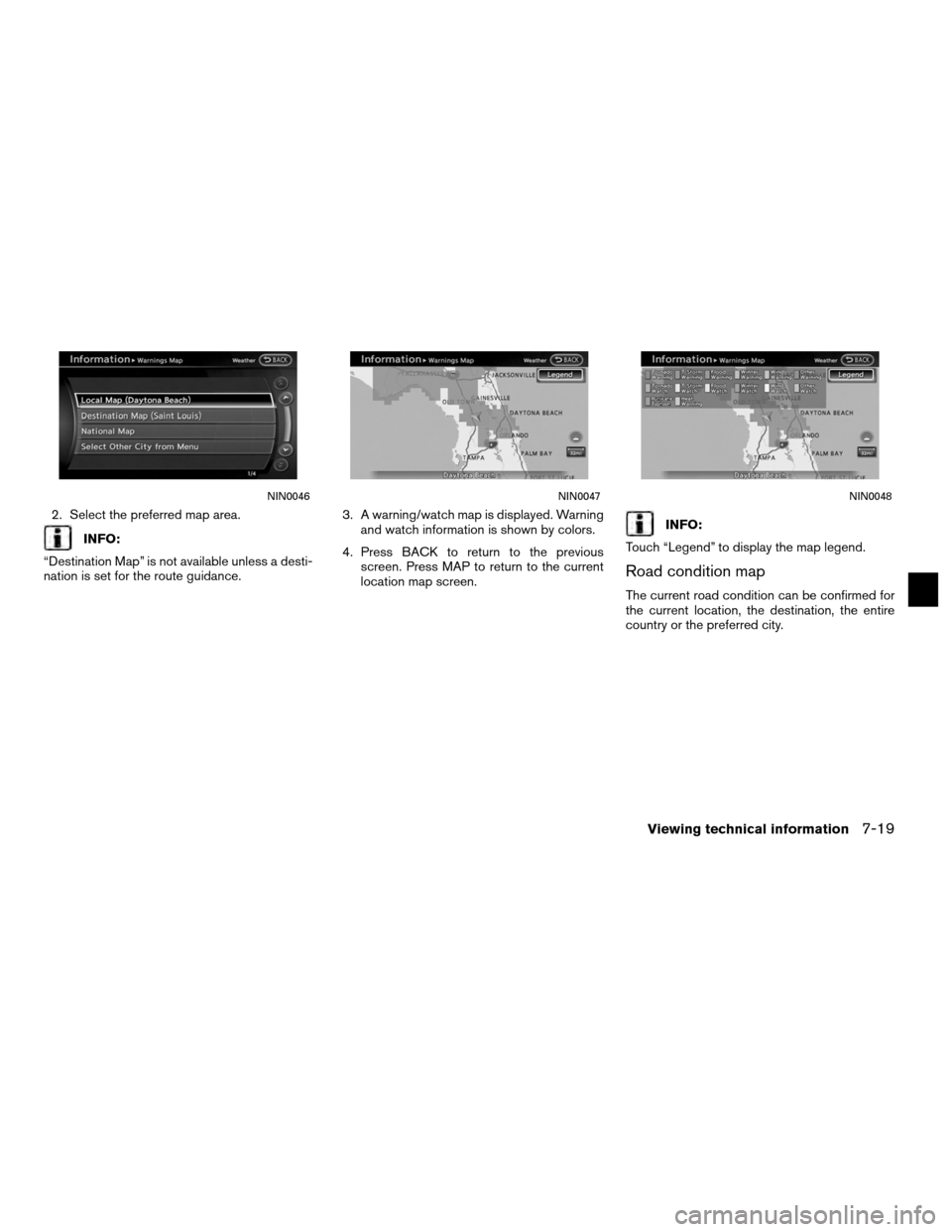 NISSAN ALTIMA COUPE 2012 D32 / 4.G Navigation Manual 2. Select the preferred map area.
INFO:
“Destination Map” is not available unless a desti-
nation is set for the route guidance. 3. A warning/watch map is displayed. Warning
and watch information 