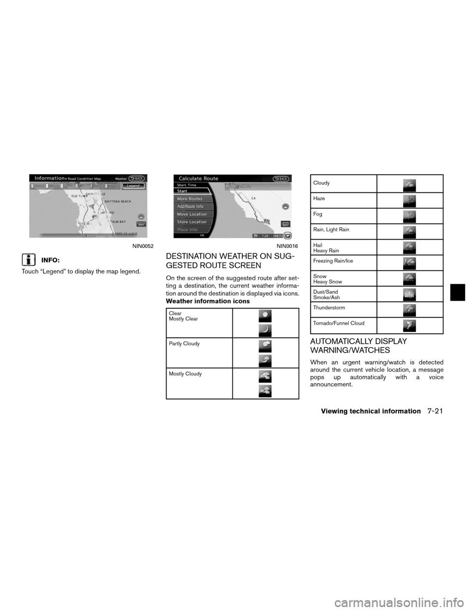 NISSAN ALTIMA COUPE 2012 D32 / 4.G Navigation Manual INFO:
Touch “Legend” to display the map legend.DESTINATION WEATHER ON SUG-
GESTED ROUTE SCREEN
On the screen of the suggested route after set-
ting a destination, the current weather informa-
tion