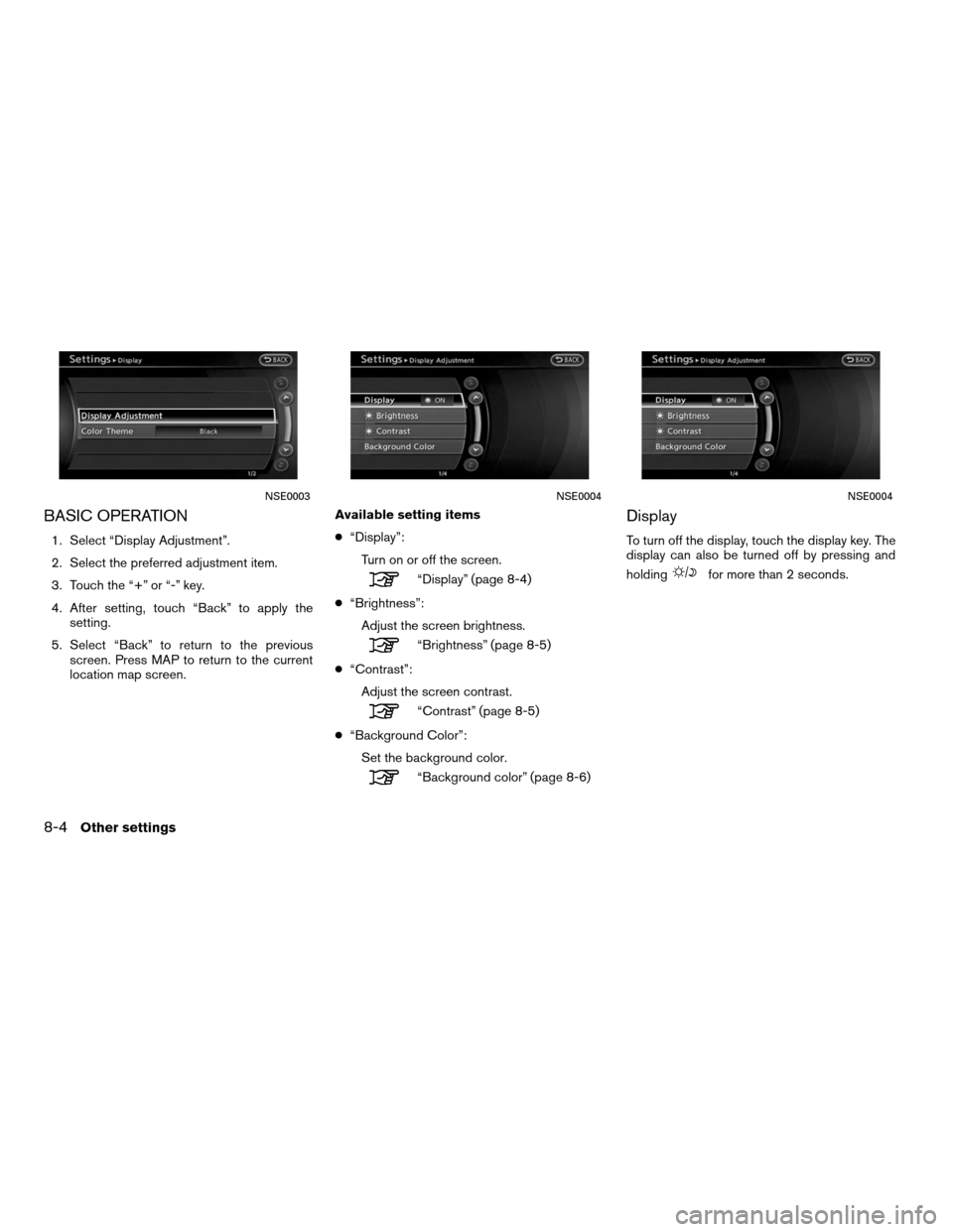 NISSAN ALTIMA COUPE 2012 D32 / 4.G Navigation Manual BASIC OPERATION
1. Select “Display Adjustment”.
2. Select the preferred adjustment item.
3. Touch the “+” or “-” key.
4. After setting, touch “Back” to apply thesetting.
5. Select “B