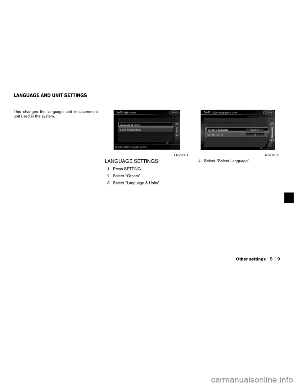 NISSAN ALTIMA COUPE 2012 D32 / 4.G Navigation Manual This changes the language and measurement
unit used in the system.
LANGUAGE SETTINGS
1. Press SETTING.
2. Select “Others”.
3. Select “Language & Units”.4. Select “Select Language”.
LNV0601 NISSAN ALTIMA COUPE 2012 D32 / 4.G Navigation Manual This changes the language and measurement
unit used in the system.
LANGUAGE SETTINGS
1. Press SETTING.
2. Select “Others”.
3. Select “Language & Units”.4. Select “Select Language”.
LNV0601