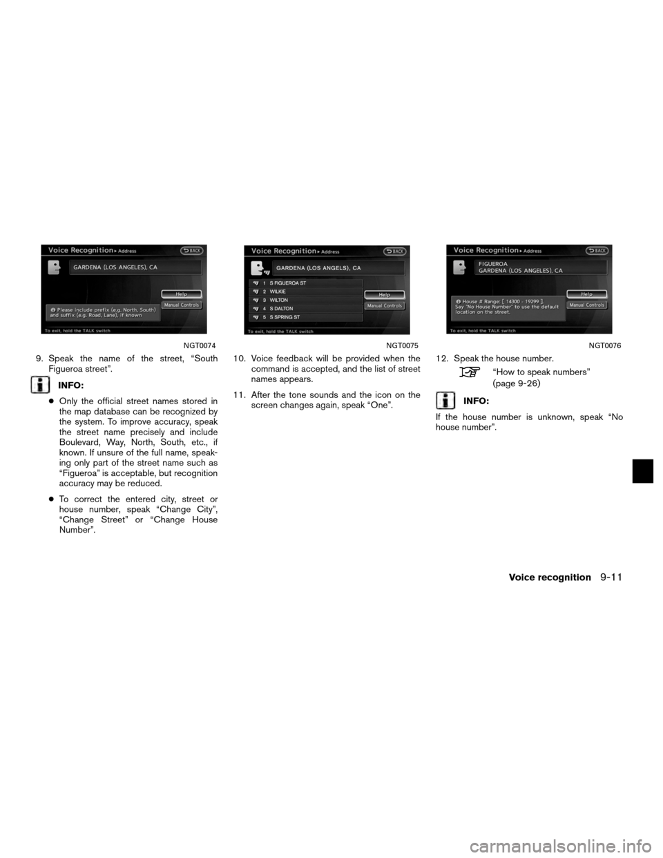 NISSAN ALTIMA COUPE 2012 D32 / 4.G Navigation Manual 9. Speak the name of the street, “SouthFigueroa street”.
INFO:
● Only the official street names stored in
the map database can be recognized by
the system. To improve accuracy, speak
the street 