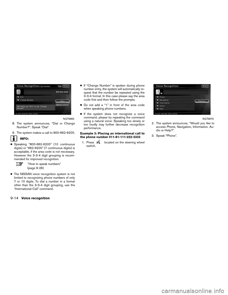 NISSAN ALTIMA COUPE 2012 D32 / 4.G Navigation Manual 8. The system announces, “Dial or ChangeNumber?”. Speak “Dial”.
9. The system makes a call to 800-662-6200.
INFO:
● Speaking “800-662-6200” (10 continuous
digits) or “662-6200” (7 co