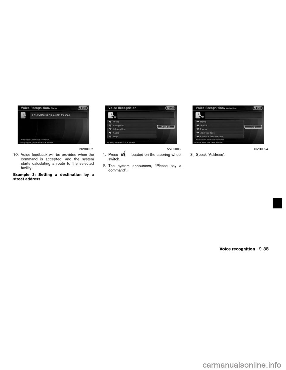 NISSAN ALTIMA COUPE 2012 D32 / 4.G Navigation Manual 10. Voice feedback will be provided when thecommand is accepted, and the system
starts calculating a route to the selected
facility.
Example 3: Setting a destination by a
street address 1. Presslocate