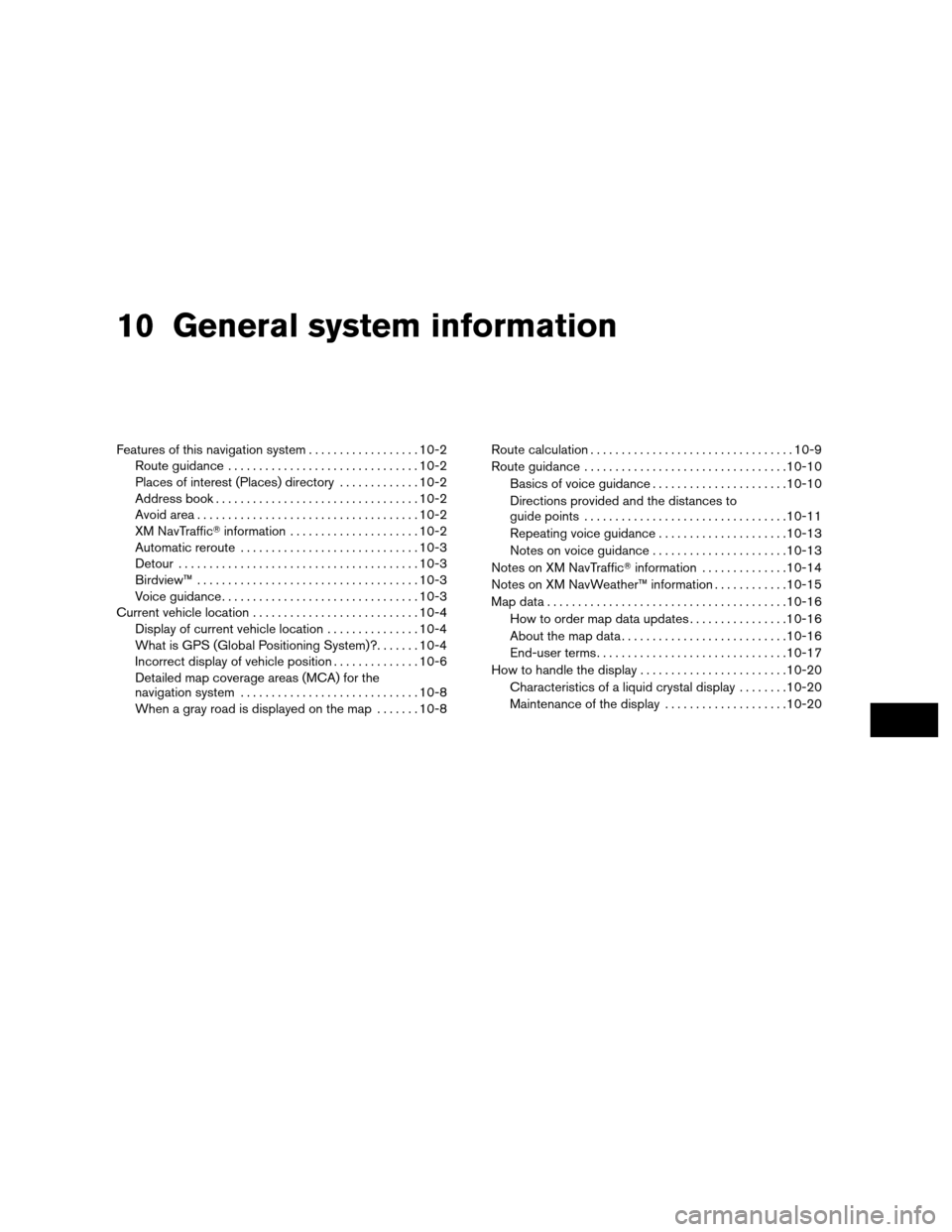 NISSAN ALTIMA COUPE 2012 D32 / 4.G Navigation Manual 10 General system information
Features of this navigation system..................10-2
Route guidance ............................... 10-2
Places of interest (Places) directory .............10-2
Addre