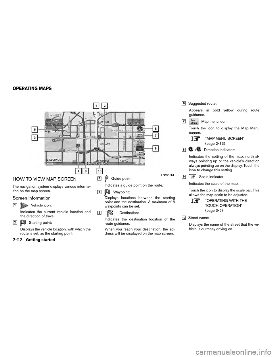 NISSAN ALTIMA COUPE 2012 D32 / 4.G Navigation Manual HOW TO VIEW MAP SCREEN
The navigation system displays various informa-
tion on the map screen.
Screen information
1Vehicle icon:
Indicates the current vehicle location and
the direction of travel.
2