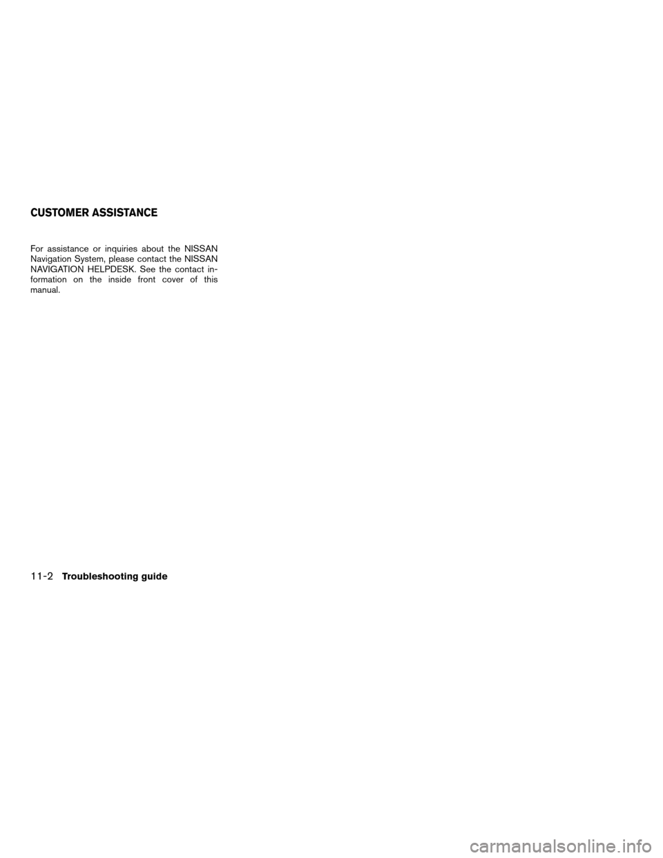 NISSAN ALTIMA COUPE 2012 D32 / 4.G Navigation Manual For assistance or inquiries about the NISSAN
Navigation System, please contact the NISSAN
NAVIGATION HELPDESK. See the contact in-
formation on the inside front cover of this
manual.
CUSTOMER ASSISTAN NISSAN ALTIMA COUPE 2012 D32 / 4.G Navigation Manual For assistance or inquiries about the NISSAN
Navigation System, please contact the NISSAN
NAVIGATION HELPDESK. See the contact in-
formation on the inside front cover of this
manual.
CUSTOMER ASSISTAN