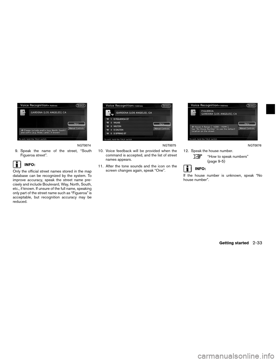 NISSAN ALTIMA COUPE 2012 D32 / 4.G Navigation Manual 9. Speak the name of the street, “SouthFigueroa street”.
INFO:
Only the official street names stored in the map
database can be recognized by the system. To
improve accuracy, speak the street name