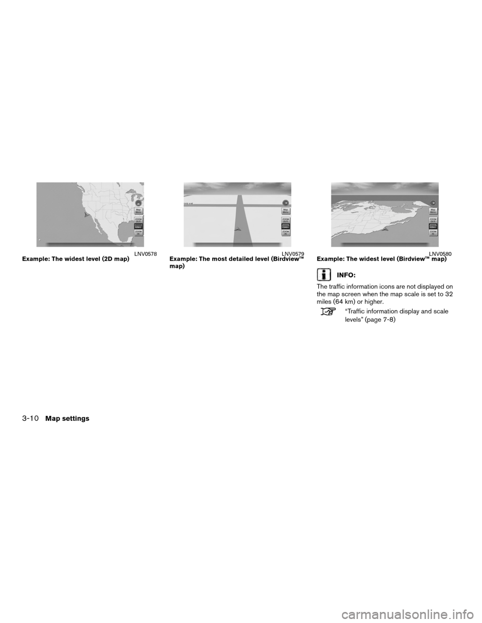 NISSAN ALTIMA COUPE 2012 D32 / 4.G Navigation Manual INFO:
The traffic information icons are not displayed on
the map screen when the map scale is set to 32
miles (64 km) or higher.
“Traffic information display and scale
levels” (page 7-8)
Example: 