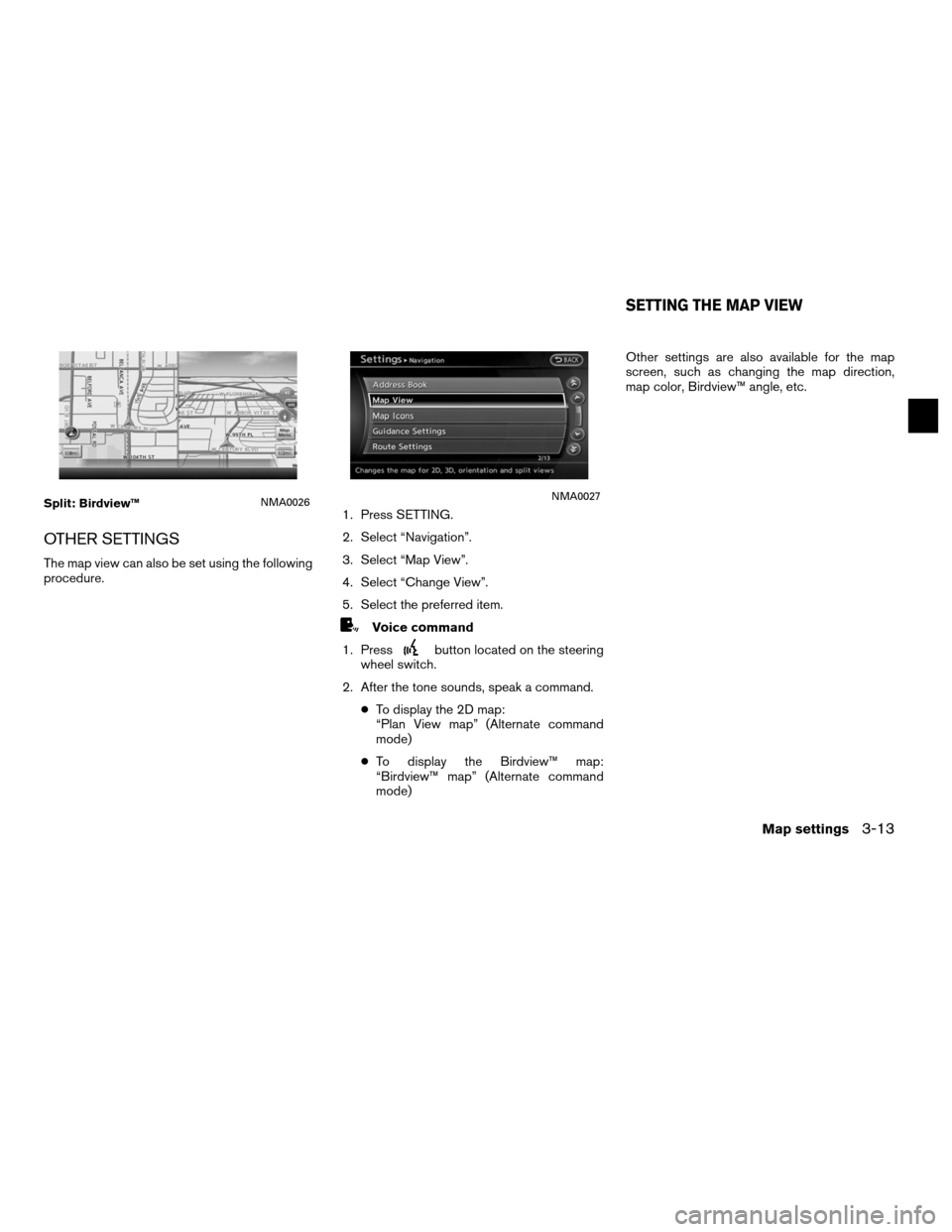 NISSAN ALTIMA COUPE 2012 D32 / 4.G Navigation Manual OTHER SETTINGS
The map view can also be set using the following
procedure.1. Press SETTING.
2. Select “Navigation”.
3. Select “Map View”.
4. Select “Change View”.
5. Select the preferred i