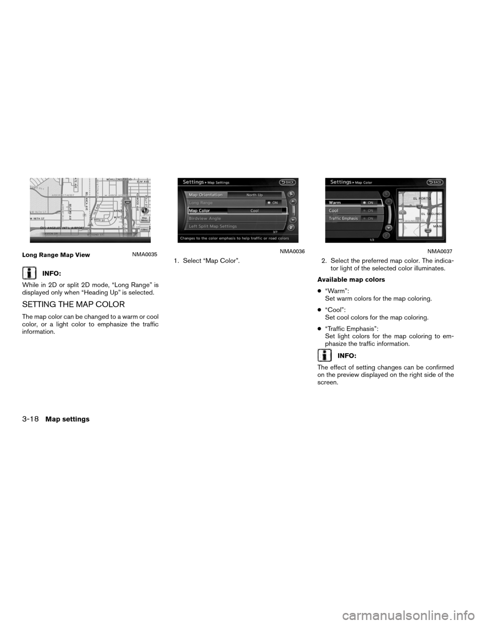 NISSAN ALTIMA COUPE 2012 D32 / 4.G Navigation Manual INFO:
While in 2D or split 2D mode, “Long Range” is
displayed only when “Heading Up” is selected.
SETTING THE MAP COLOR
The map color can be changed to a warm or cool
color, or a light color t