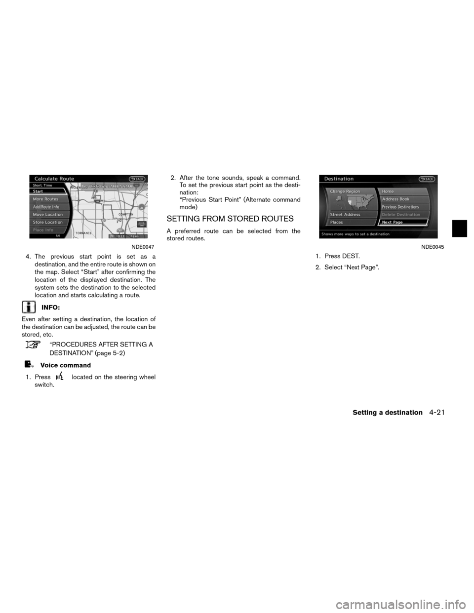 NISSAN ALTIMA COUPE 2012 D32 / 4.G Navigation Manual 4. The previous start point is set as adestination, and the entire route is shown on
the map. Select “Start” after confirming the
location of the displayed destination. The
system sets the destina