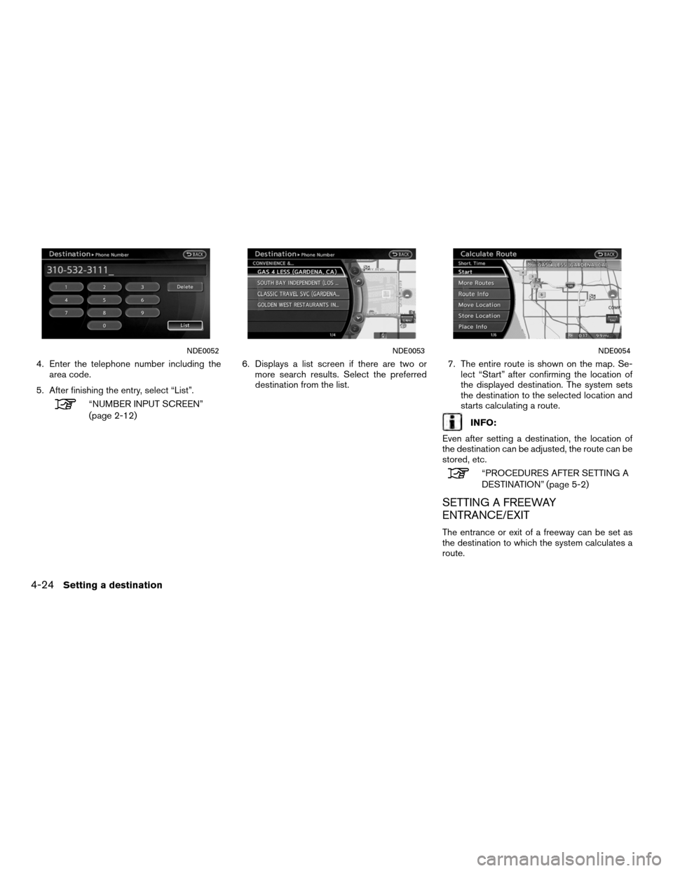 NISSAN ALTIMA COUPE 2012 D32 / 4.G Navigation Manual 4. Enter the telephone number including thearea code.
5. After finishing the entry, select “List”.
“NUMBER INPUT SCREEN”
(page 2-12) 6. Displays a list screen if there are two or
more search r