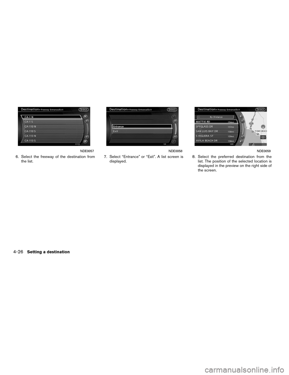 NISSAN ALTIMA COUPE 2012 D32 / 4.G Navigation Manual 6. Select the freeway of the destination fromthe list. 7. Select “Entrance” or “Exit”. A list screen is
displayed. 8. Select the preferred destination from the
list. The position of the select