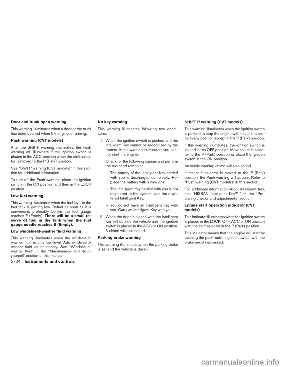 NISSAN ALTIMA COUPE 2012 D32 / 4.G Owners Manual Door and trunk open warning
This warning illuminates when a door or the trunk
has been opened when the engine is running.
Push warning (CVT models)
After the Shift P warning illuminates, the Push
warn