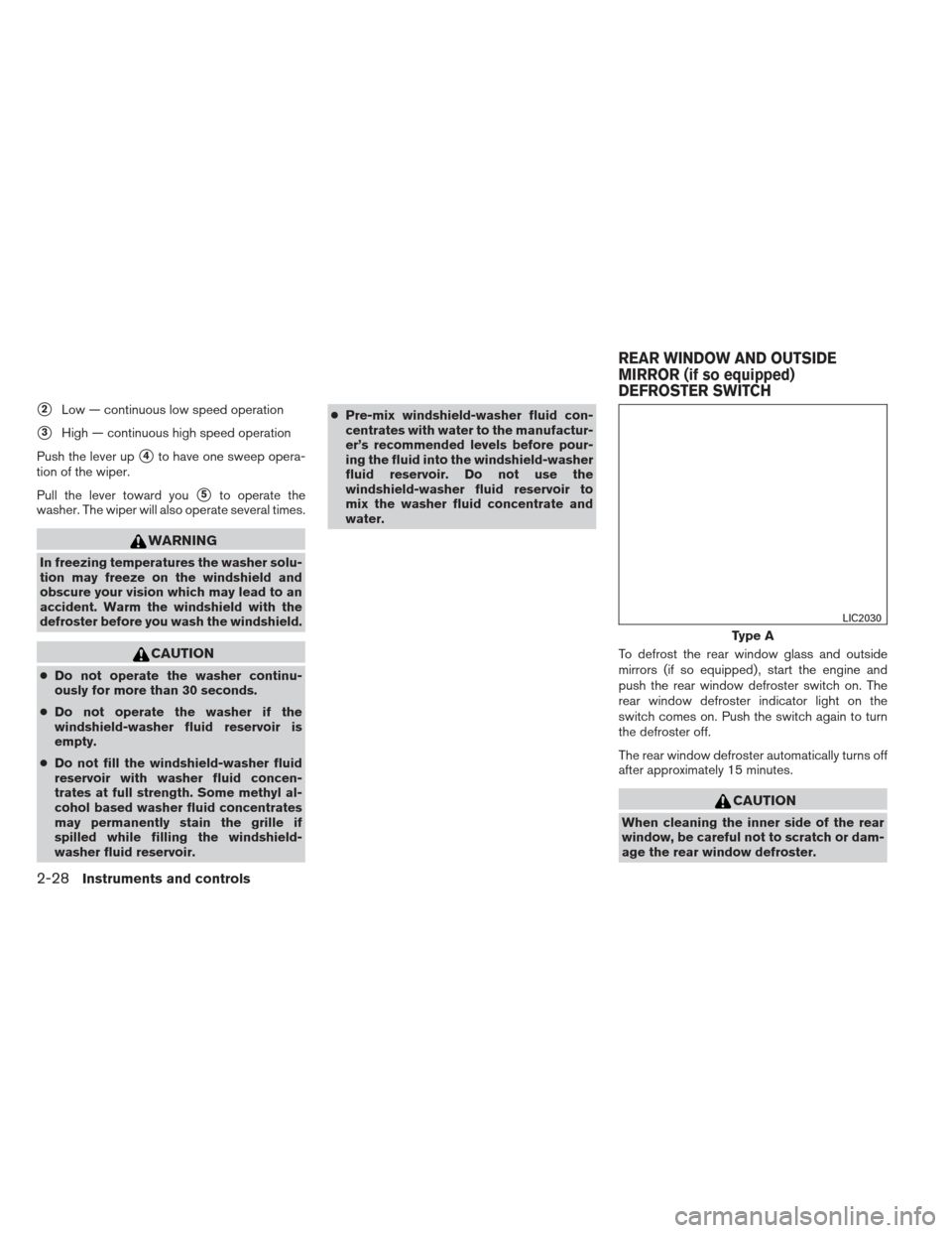 NISSAN ALTIMA COUPE 2012 D32 / 4.G Owners Manual 2Low — continuous low speed operation
3High — continuous high speed operation
Push the lever up
4to have one sweep opera-
tion of the wiper.
Pull the lever toward you
5to operate the
washer. T