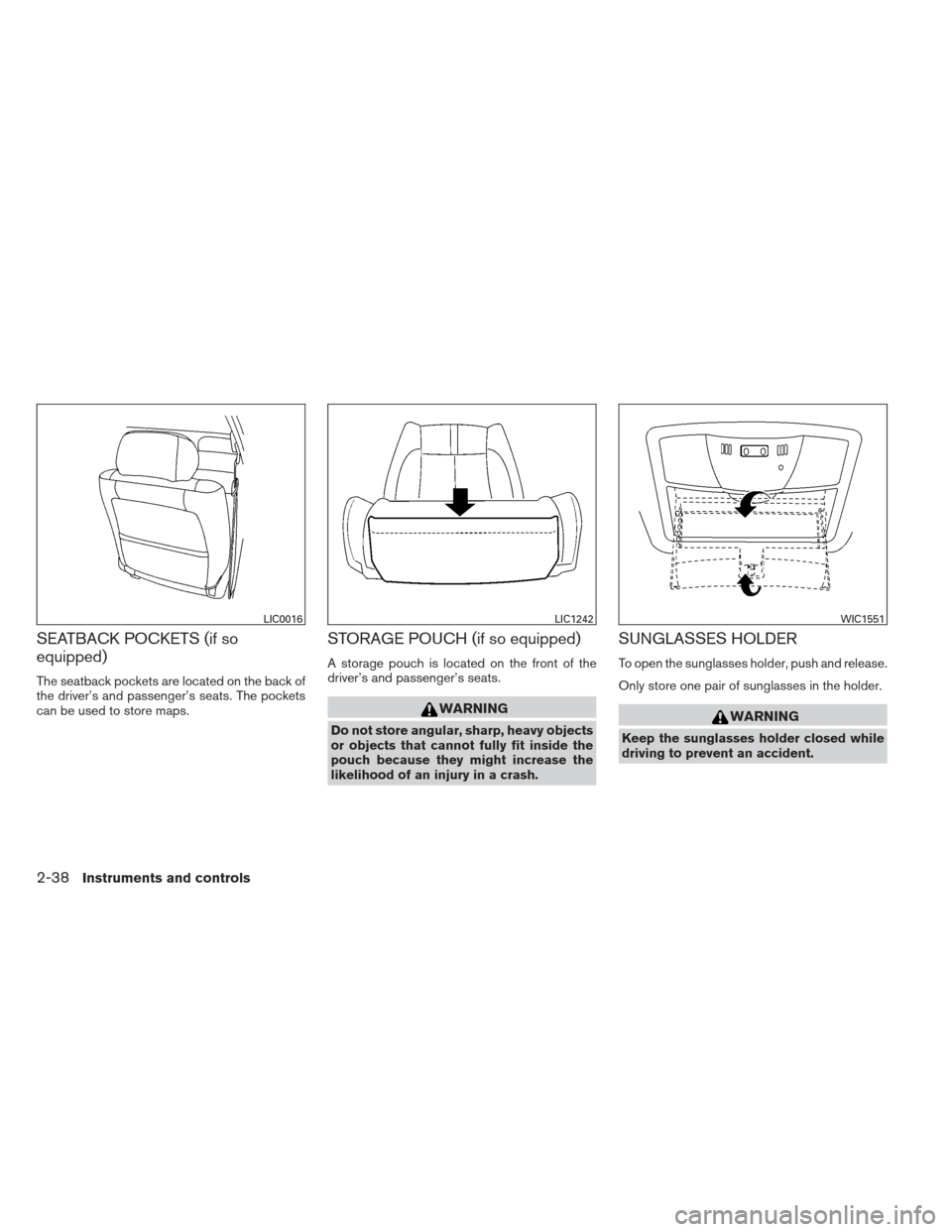 NISSAN ALTIMA COUPE 2012 D32 / 4.G Owners Manual SEATBACK POCKETS (if so
equipped)
The seatback pockets are located on the back of
the driver’s and passenger’s seats. The pockets
can be used to store maps.
STORAGE POUCH (if so equipped)
A storag