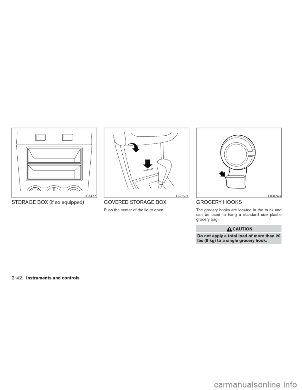 NISSAN ALTIMA COUPE 2012 D32 / 4.G Owners Manual STORAGE BOX (if so equipped) COVERED STORAGE BOX
Push the center of the lid to open.
GROCERY HOOKS
The grocery hooks are located in the trunk and
can be used to hang a standard size plastic
grocery ba