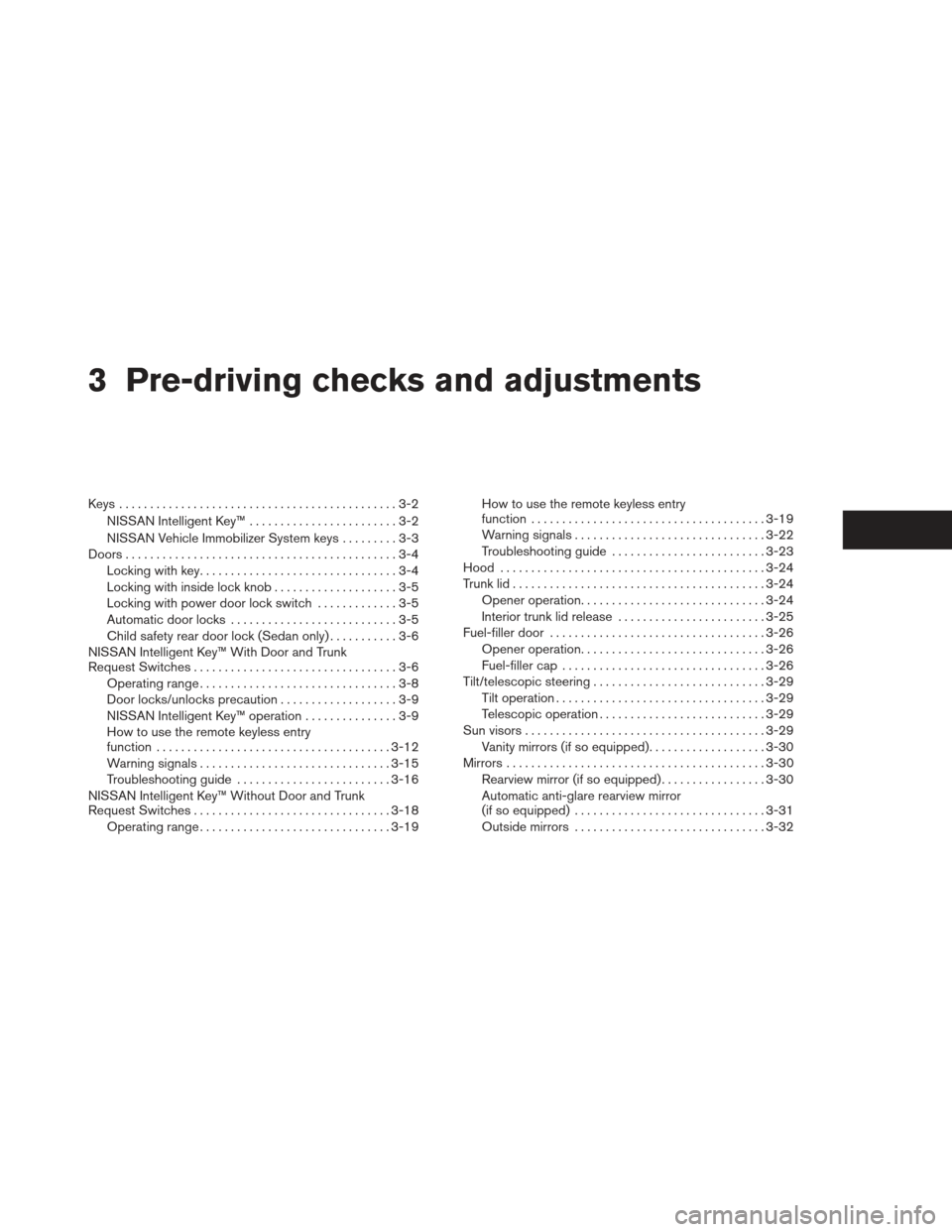 NISSAN ALTIMA COUPE 2012 D32 / 4.G Owners Manual 3 Pre-driving checks and adjustments
Keys .............................................3-2NISSAN Intelligent Key™ ........................3-2
NISSAN Vehicle Immobilizer System keys .........3-3
Door