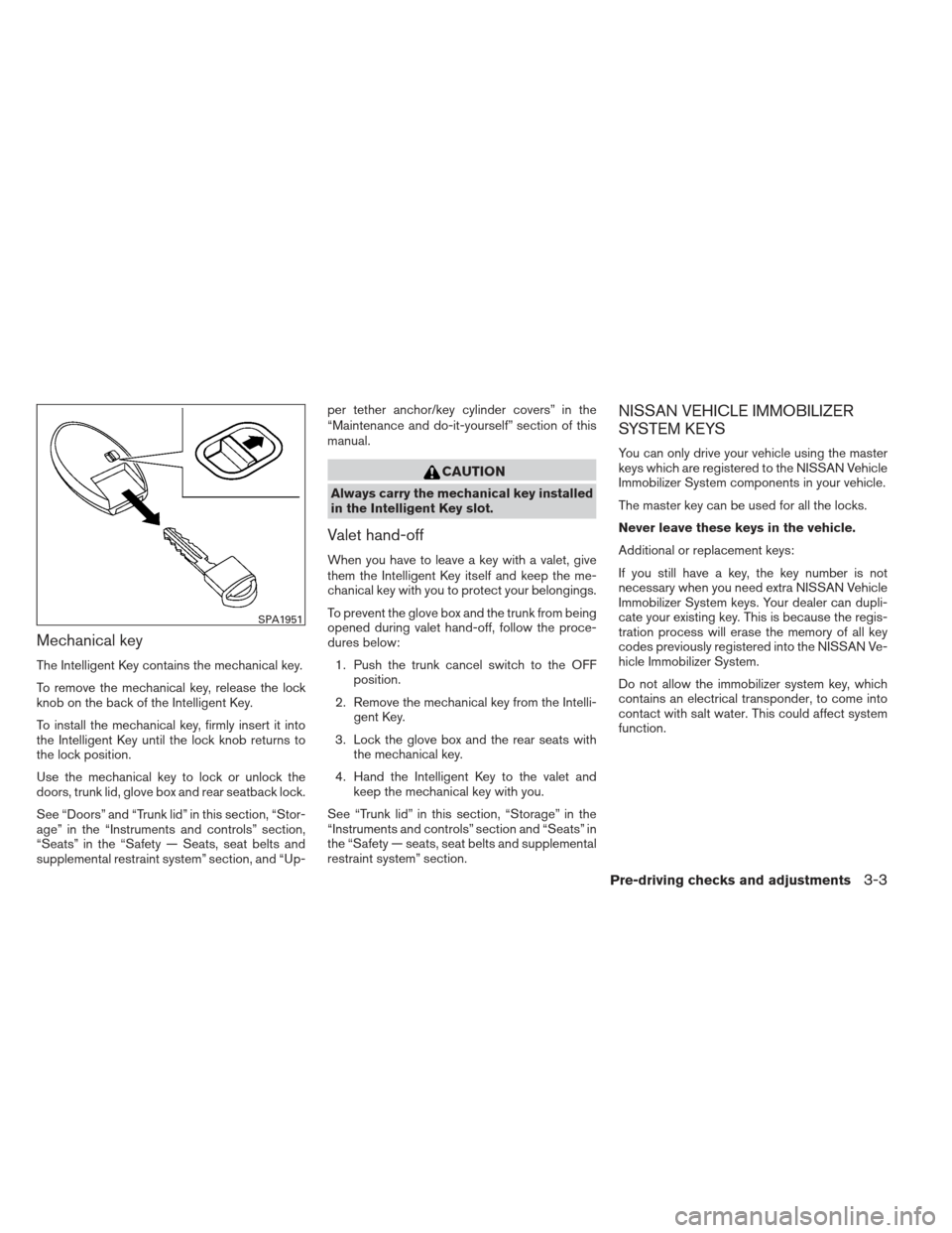 NISSAN ALTIMA COUPE 2012 D32 / 4.G Owners Manual Mechanical key
The Intelligent Key contains the mechanical key.
To remove the mechanical key, release the lock
knob on the back of the Intelligent Key.
To install the mechanical key, firmly insert it 