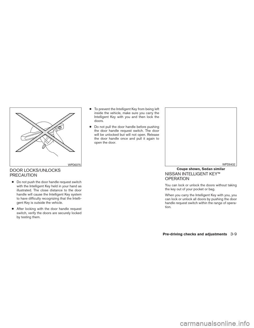 NISSAN ALTIMA COUPE 2012 D32 / 4.G Owners Manual DOOR LOCKS/UNLOCKS
PRECAUTION
●Do not push the door handle request switch
with the Intelligent Key held in your hand as
illustrated. The close distance to the door
handle will cause the Intelligent 