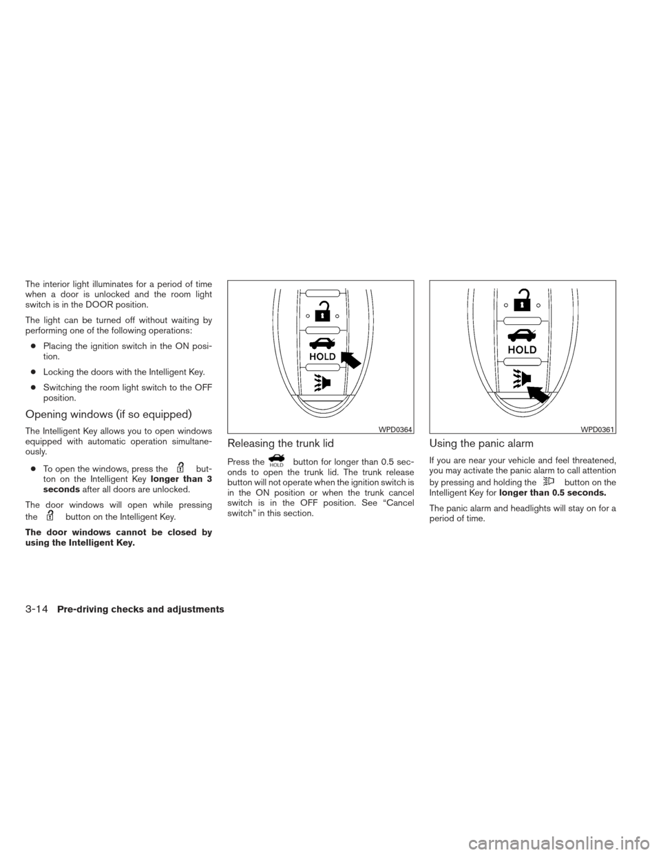 NISSAN ALTIMA COUPE 2012 D32 / 4.G Owners Manual The interior light illuminates for a period of time
when a door is unlocked and the room light
switch is in the DOOR position.
The light can be turned off without waiting by
performing one of the foll