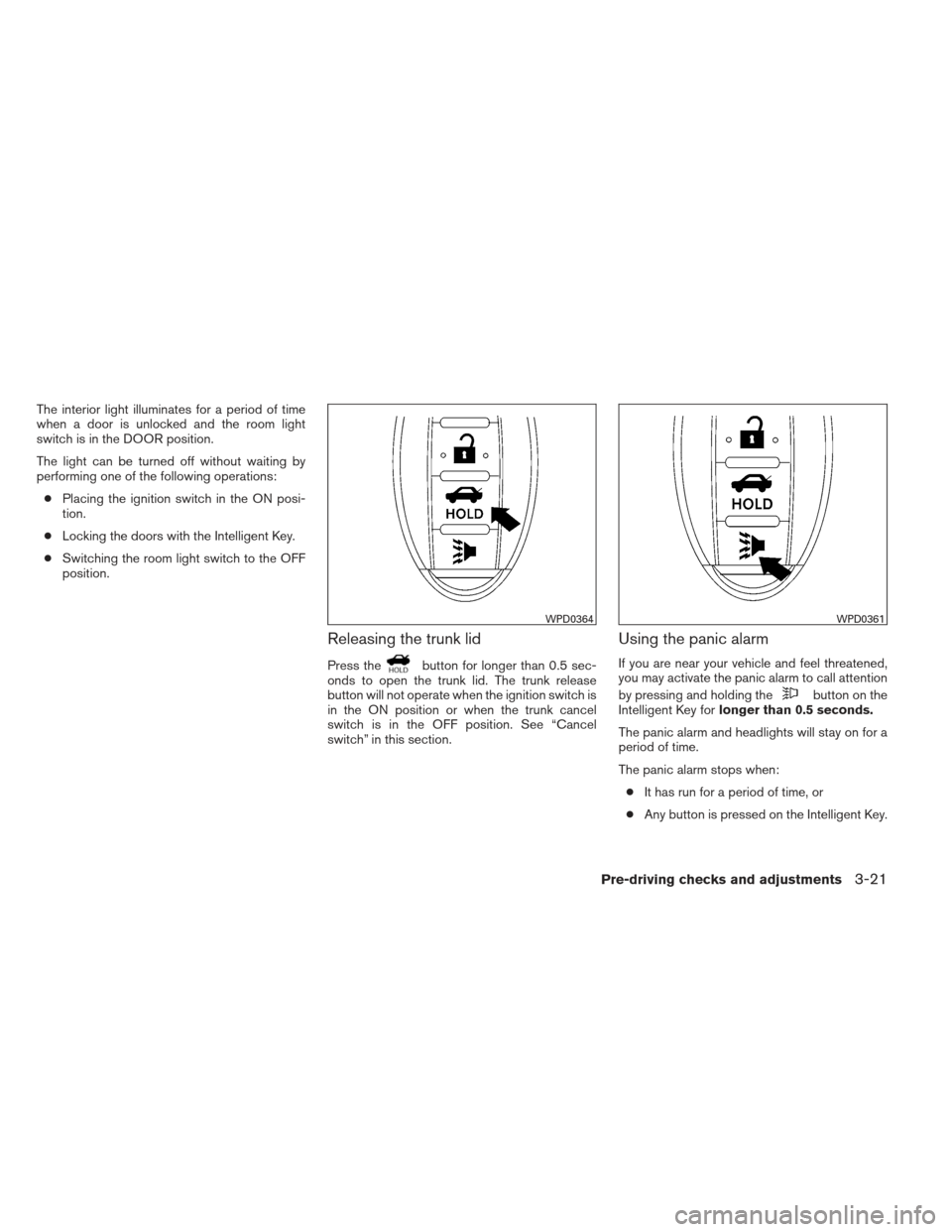 NISSAN ALTIMA COUPE 2012 D32 / 4.G Owners Manual The interior light illuminates for a period of time
when a door is unlocked and the room light
switch is in the DOOR position.
The light can be turned off without waiting by
performing one of the foll