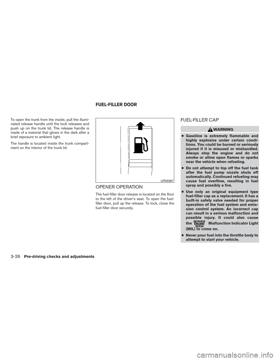 NISSAN ALTIMA COUPE 2012 D32 / 4.G Owners Manual To open the trunk from the inside, pull the illumi-
nated release handle until the lock releases and
push up on the trunk lid. The release handle is
made of a material that glows in the dark after a
b