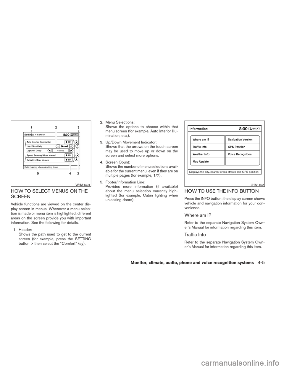 NISSAN ALTIMA COUPE 2012 D32 / 4.G Owners Manual HOW TO SELECT MENUS ON THE
SCREEN
Vehicle functions are viewed on the center dis-
play screen in menus. Whenever a menu selec-
tion is made or menu item is highlighted, different
areas on the screen p