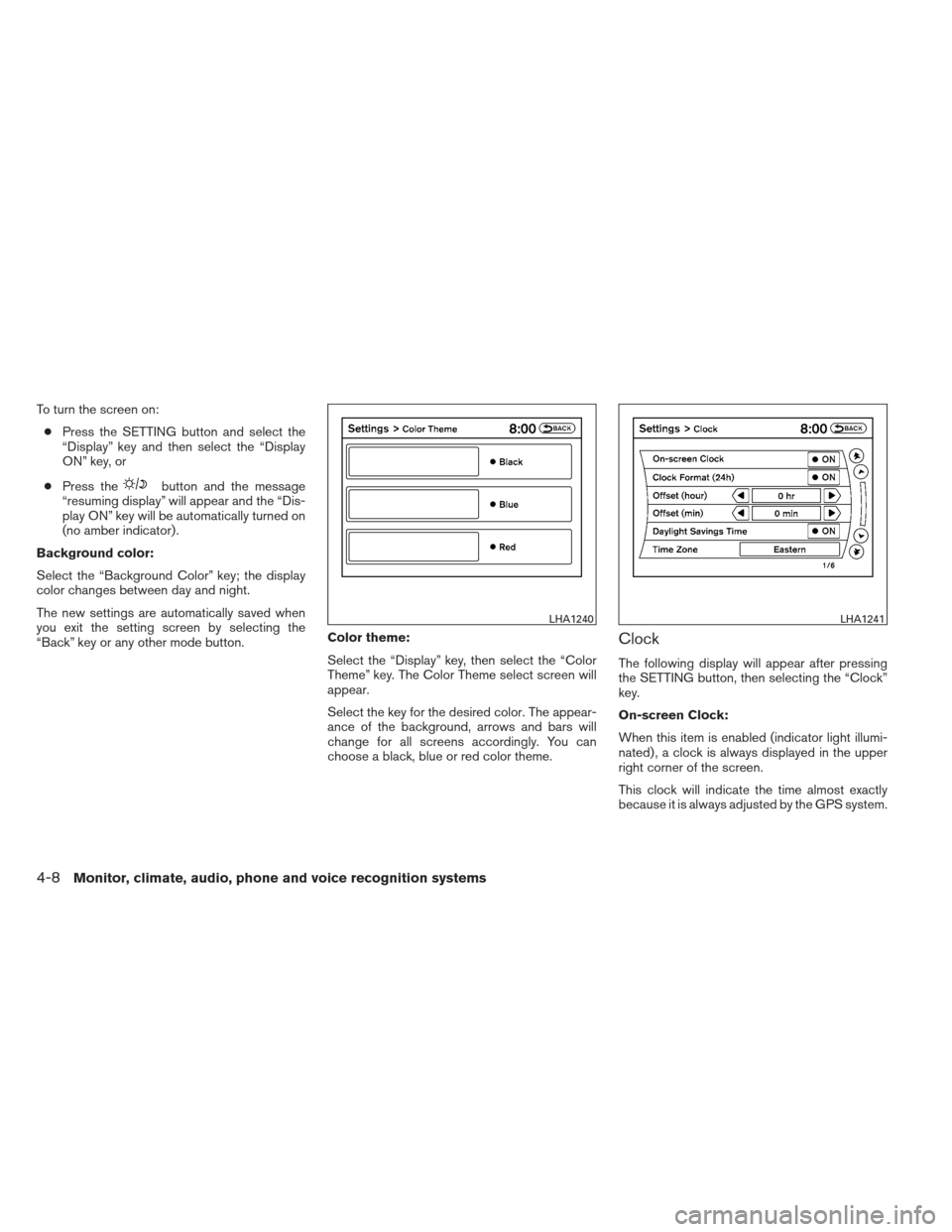 NISSAN ALTIMA COUPE 2012 D32 / 4.G Owners Manual To turn the screen on:● Press the SETTING button and select the
“Display” key and then select the “Display
ON” key, or
● Press the
button and the message
“resuming display” will appear