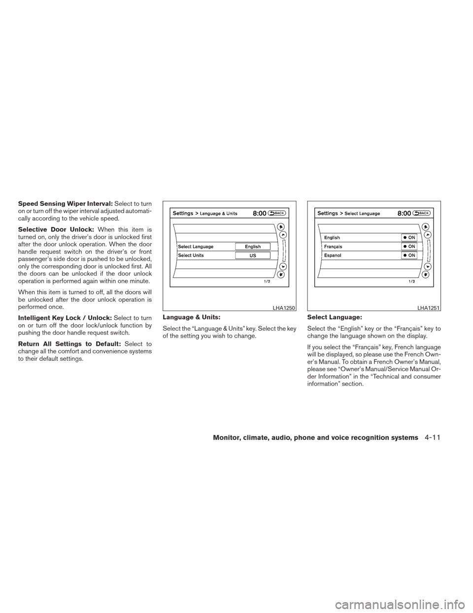 NISSAN ALTIMA COUPE 2012 D32 / 4.G Owners Manual Speed Sensing Wiper Interval:Select to turn
on or turn off the wiper interval adjusted automati-
cally according to the vehicle speed.
Selective Door Unlock: When this item is
turned on, only the driv