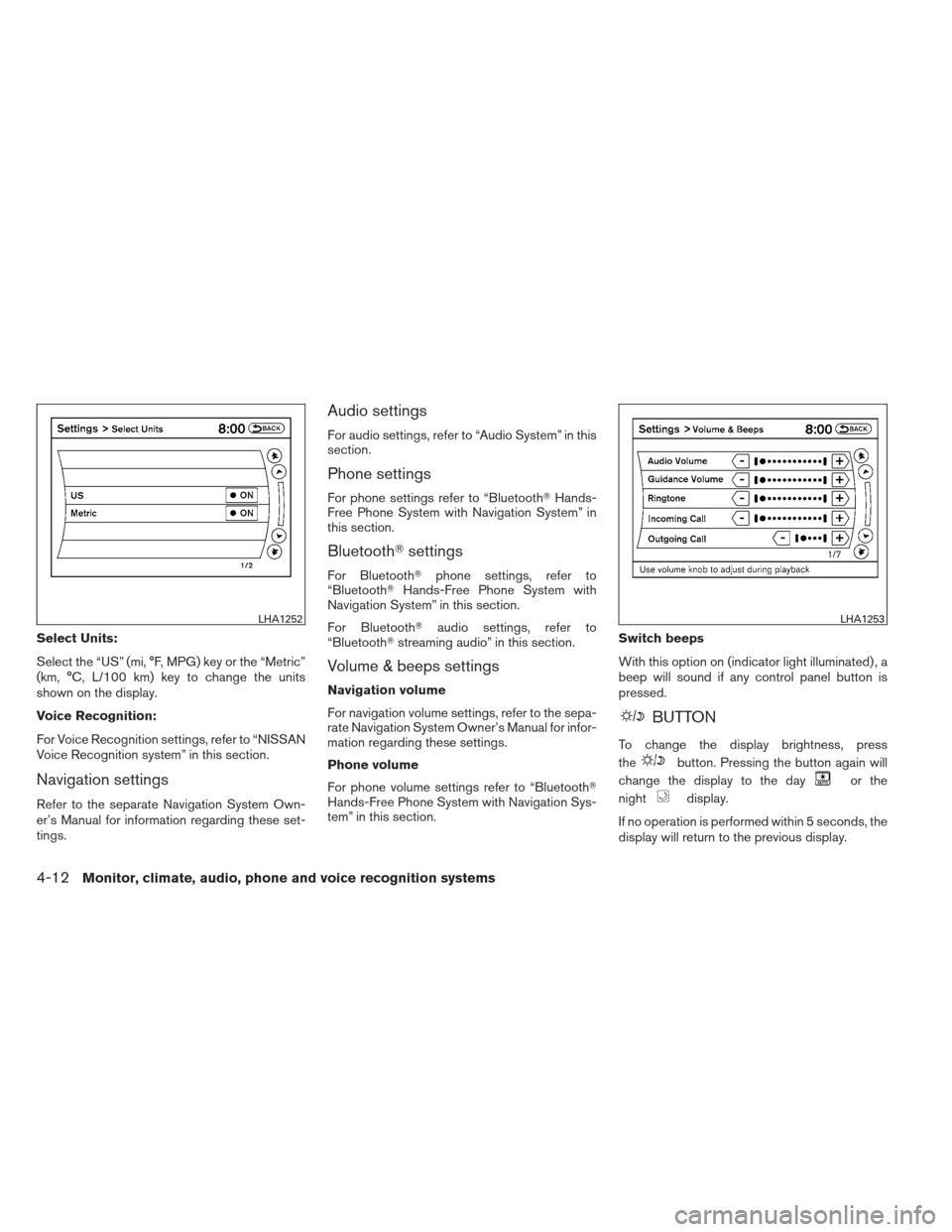 NISSAN ALTIMA COUPE 2012 D32 / 4.G Owners Manual Select Units:
Select the “US” (mi, °F, MPG) key or the “Metric”
(km, °C, L/100 km) key to change the units
shown on the display.
Voice Recognition:
For Voice Recognition settings, refer to �