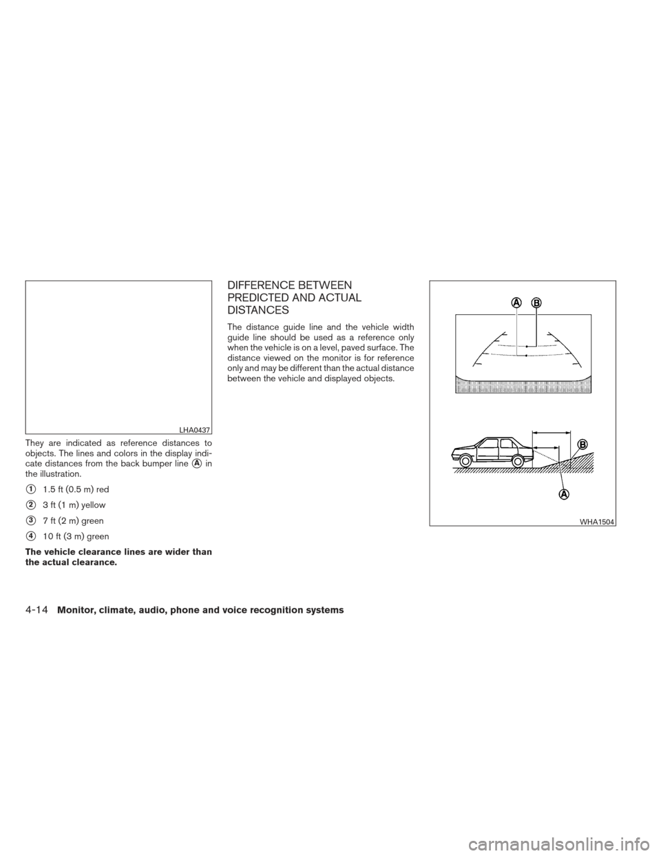 NISSAN ALTIMA COUPE 2012 D32 / 4.G Owners Manual They are indicated as reference distances to
objects. The lines and colors in the display indi-
cate distances from the back bumper line
Ain
the illustration.
11.5 ft (0.5 m) red
23 ft (1 m) yellow