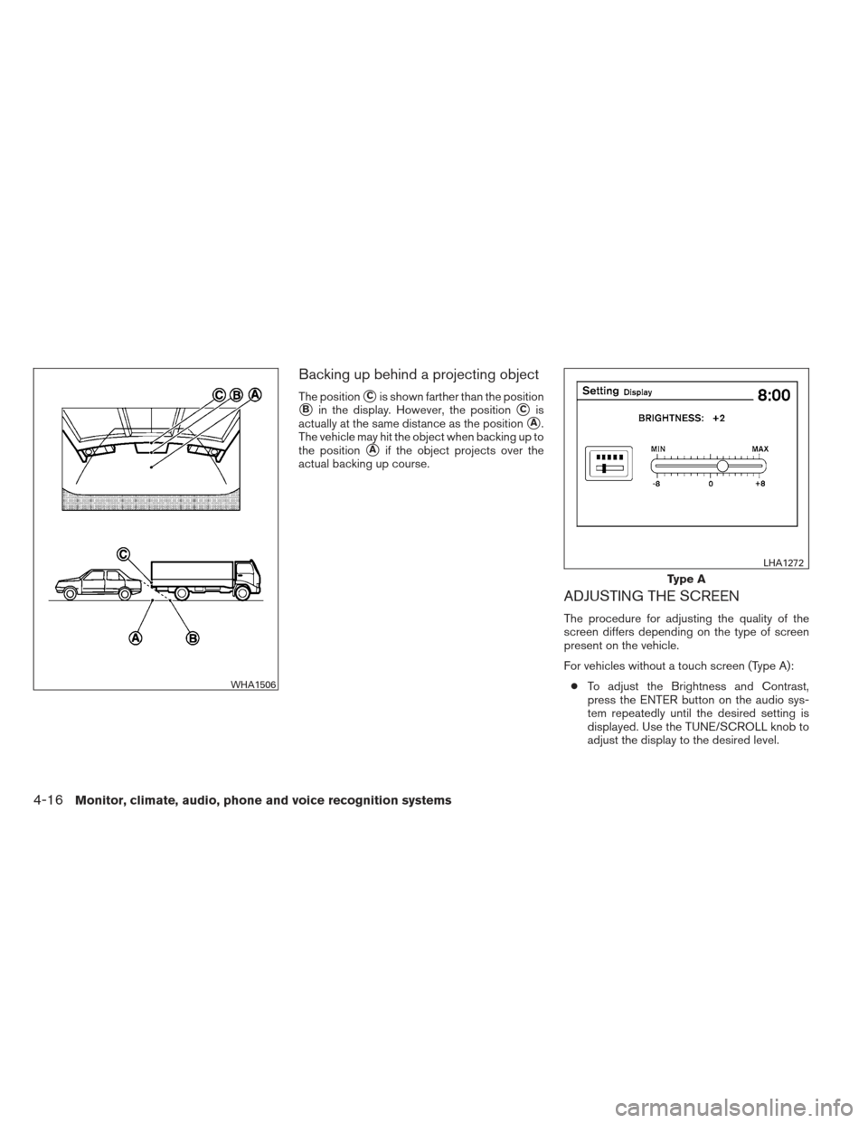 NISSAN ALTIMA COUPE 2012 D32 / 4.G Owners Manual Backing up behind a projecting object
The positionCis shown farther than the position
Bin the display. However, the positionCis
actually at the same distance as the position
A.
The vehicle may hit