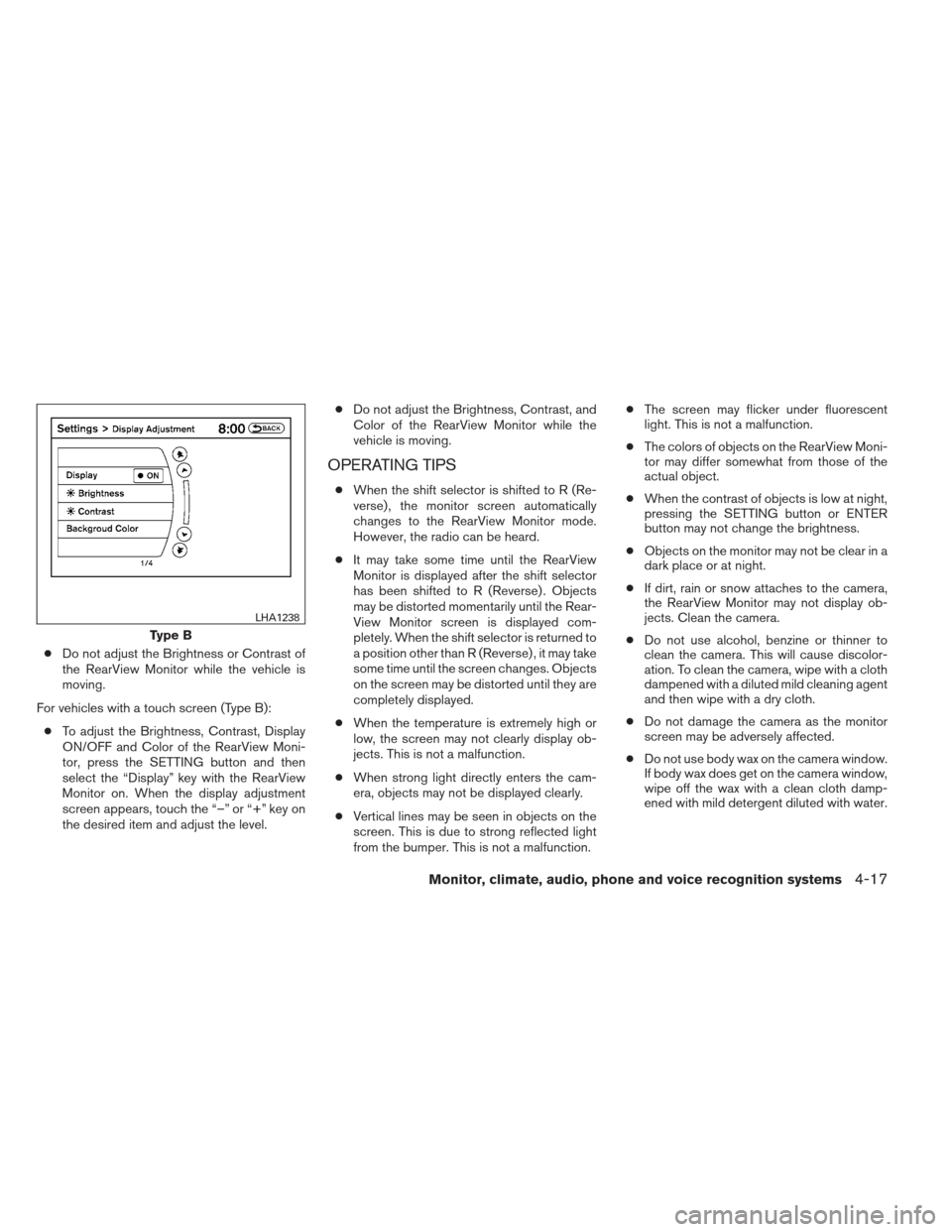 NISSAN ALTIMA COUPE 2012 D32 / 4.G Owners Manual ●Do not adjust the Brightness or Contrast of
the RearView Monitor while the vehicle is
moving.
For vehicles with a touch screen (Type B): ● To adjust the Brightness, Contrast, Display
ON/OFF and C