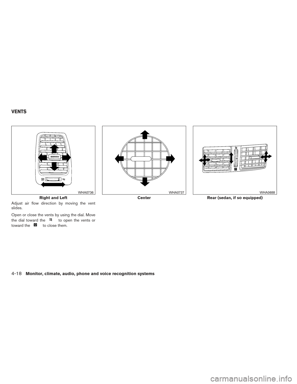 NISSAN ALTIMA COUPE 2012 D32 / 4.G Owners Manual Adjust air flow direction by moving the vent
slides.
Open or close the vents by using the dial. Move
the dial toward the
to open the vents or
toward the
to close them.
Right and Left
WHA0736
Center
WH