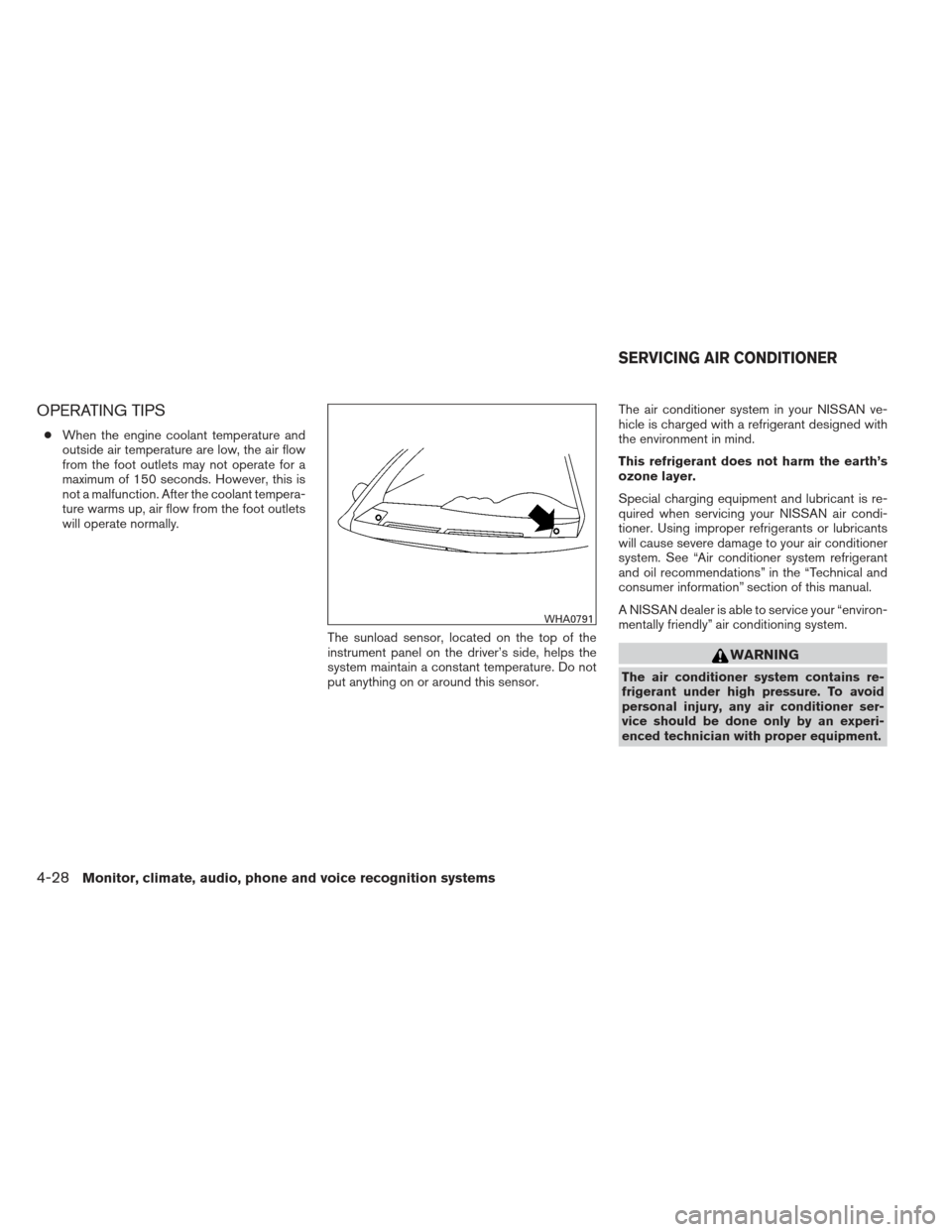 NISSAN ALTIMA COUPE 2012 D32 / 4.G Owners Manual OPERATING TIPS
●When the engine coolant temperature and
outside air temperature are low, the air flow
from the foot outlets may not operate for a
maximum of 150 seconds. However, this is
not a malfu